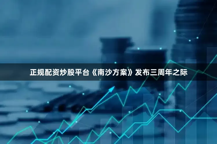 正规配资炒股平台《南沙方案》发布三周年之际
