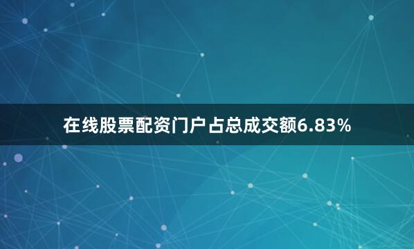 在线股票配资门户占总成交额6.83%